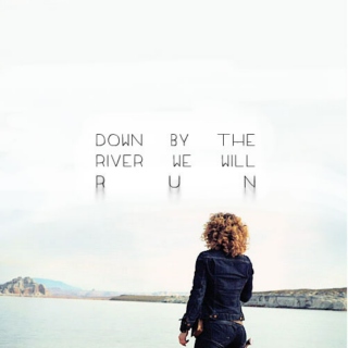 Down by the river we will run