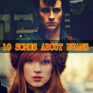 10 SONGS ABOUT EVANS!
