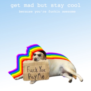 get mad but stay cool