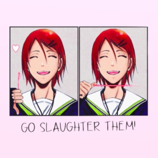 Go Slaughter Them♡