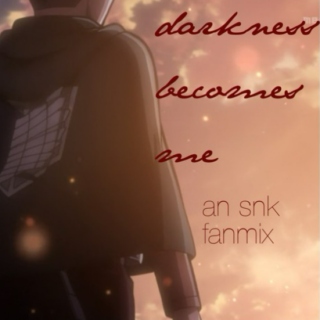 darkness becomes me: an snk fanmix