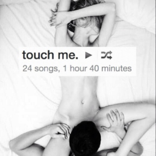 touch me.