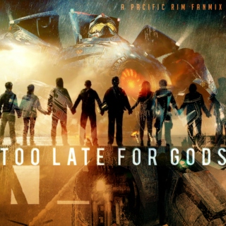 Too Late For Gods
