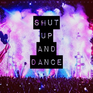 // shut up and dance