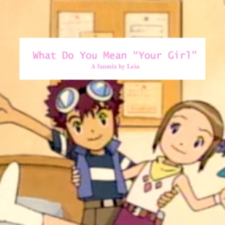 What Do You Mean "Your Girl"