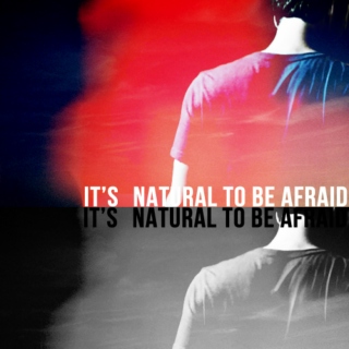 it's natural to be afraid