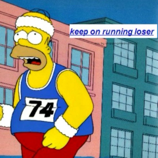 keep on running loser 