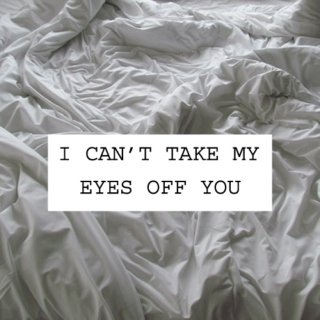 I Can't Take My Eyes Off You