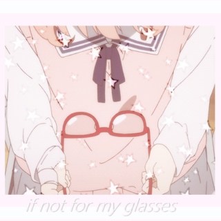if not for my glasses
