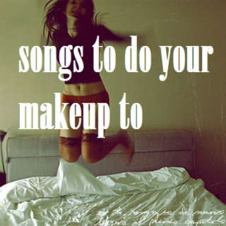 songs to do your makeup to