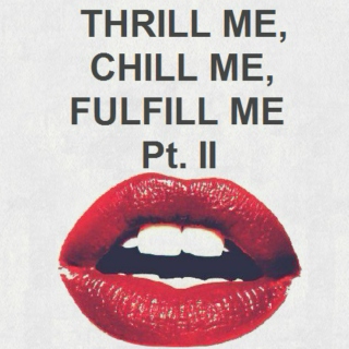 Thrill Me, Chill Me, Fulfill Me Pt. 2