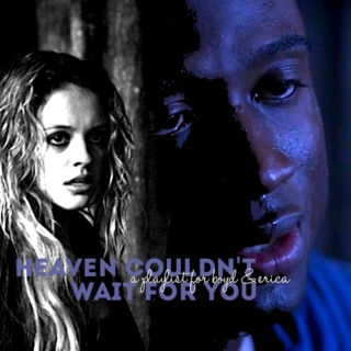 heaven couldn't wait for you; a playlist for boyd & erica