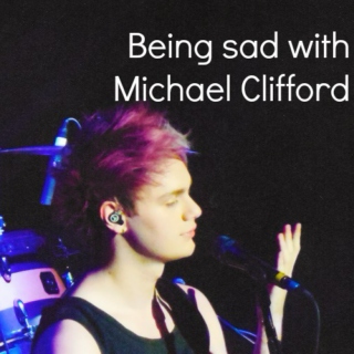 Being sad with Michael Clifford