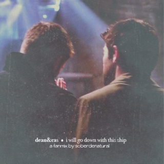 Dean/Castiel - I Will Go Down With This Ship