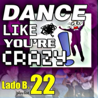 Lado B. Playlist 22 - DANCE like YOU'RE CRAZY!!