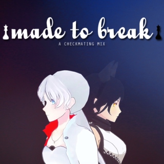 made to break