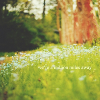 we're a million miles away 