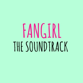 fangirl: the soundtrack