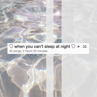 ♡ when you can't sleep at night ♡