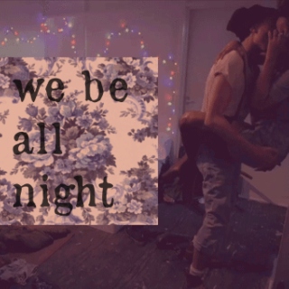 we be all night