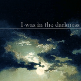 I was in the darkness