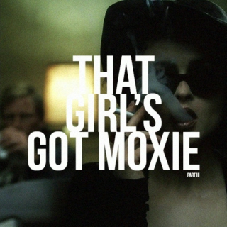 that girl's got moxie, pt. 3