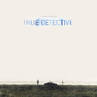 True Detective // A Mixtape Inspired by the Series