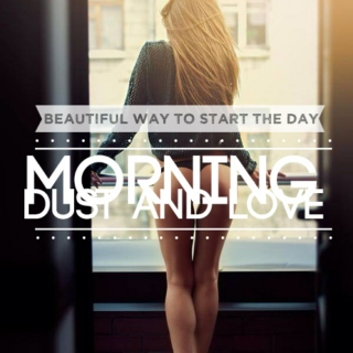 morning dust and love, beautiful way to start the day