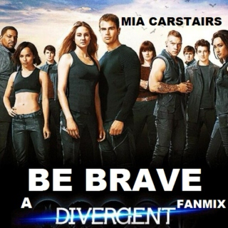 BE BRAVE____a divergent mix