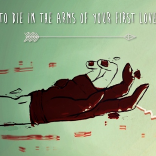 To Die In The Arms Of Your First Love