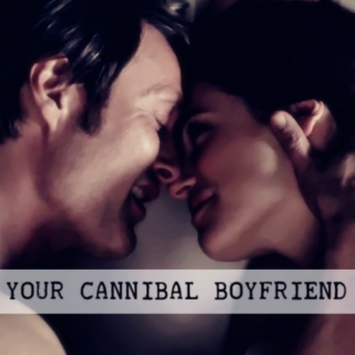 Your cannibal boyfriend
