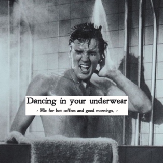 dancing in your underwear.
