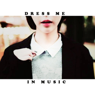 dress me in music