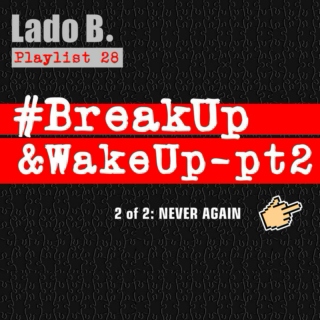 Lado B. Playlist 28 - #BreakUp&WakeUp-pt2 (2 of 2: NEVER AGAIN)