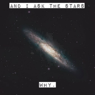 And I ask the stars why