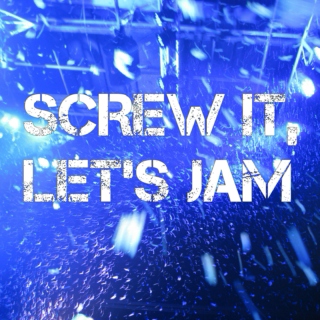 Screw It, Let's Jam.