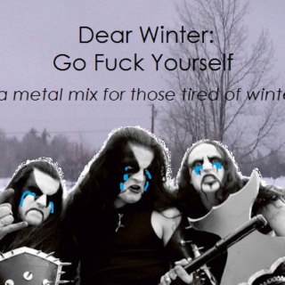 Dear Winter: Go Fuck Yourself (a metal mix)