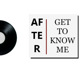 Get To Know Me: AFTER