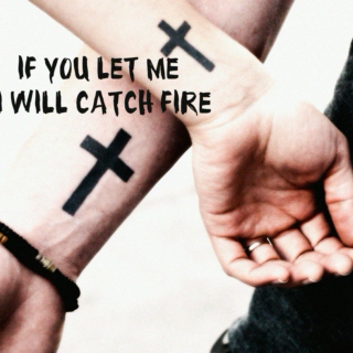 if you let me i will catch fire