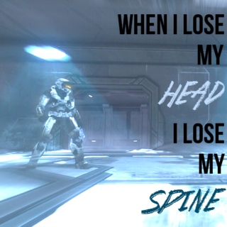 when i lose my head i lose my spine.