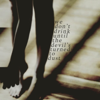 We Don't Drink Until the Devil's Turned to Dust