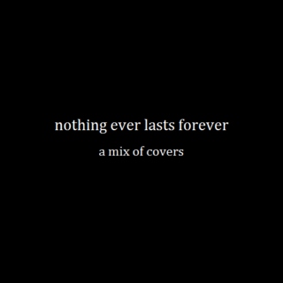 nothing ever lasts forever