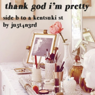 thank god i'm pretty [[side b to a kentsuki st]]