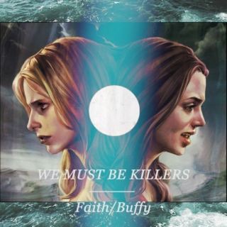 WE MUST BE KILLERS | Buffy/Faith
