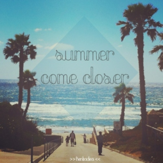 ☀ Summer, Come Closer ! ☀