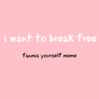i want to break free; fanmix yourself