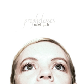 mad girls (prophetesses)