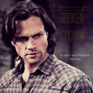 Sam Winchester // i'll never wear your broken crown