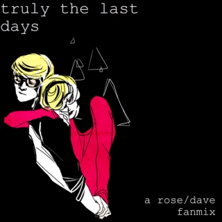 truly the last days - a rose/dave fanmix