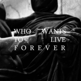 Who wants to live forever